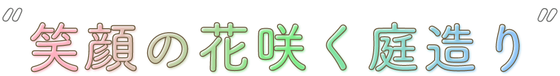 笑顔の花咲く庭造り